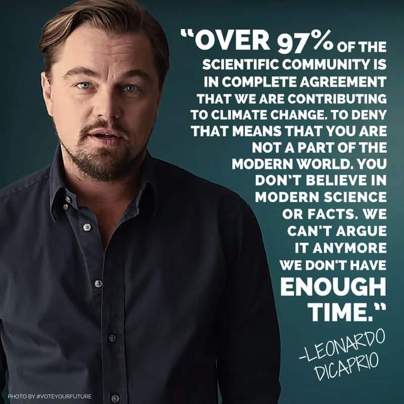 "Över 97 procent av forskarna är helt överens om att det är människan som orsakar klimatförändringarna. Att förneka det är att inte vara en del av den moderna världen." - Leonardo diCaprio